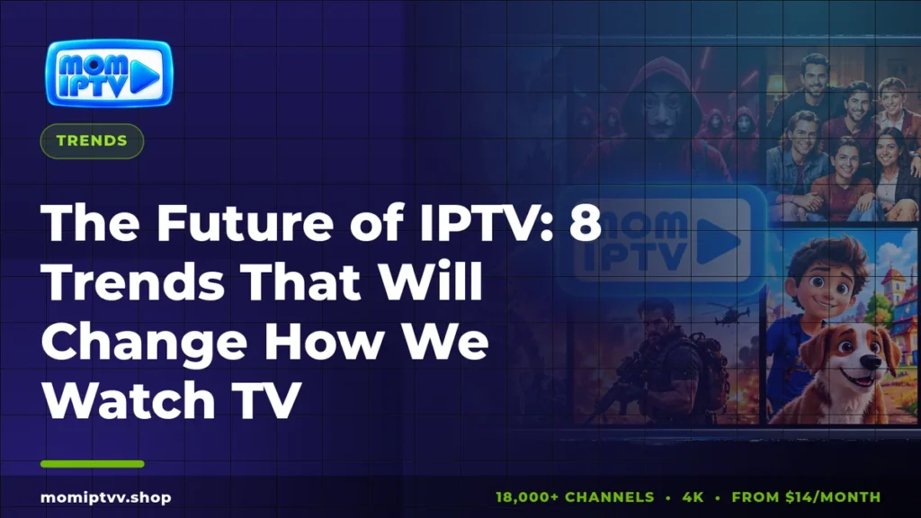 The Future of IPTV: 8 Trends That Will Change How We Watch TV 1 Future of IPTV: 8 trends changing how we watch TV