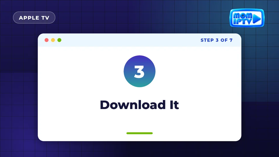 Setup Guide 47 Step 3: Download It - install Mom IPTV on Apple TV