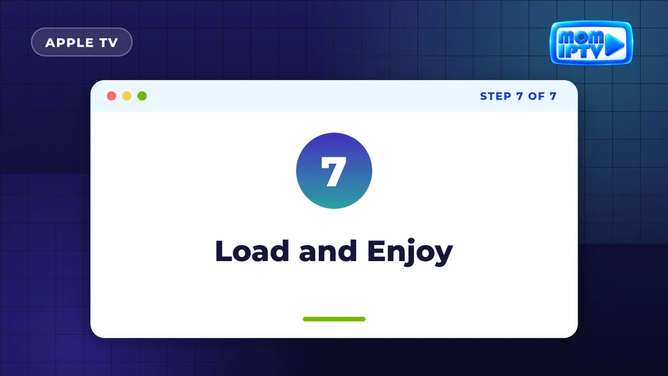 Setup Guide 51 Step 7: Load and Enjoy - install Mom IPTV on Apple TV