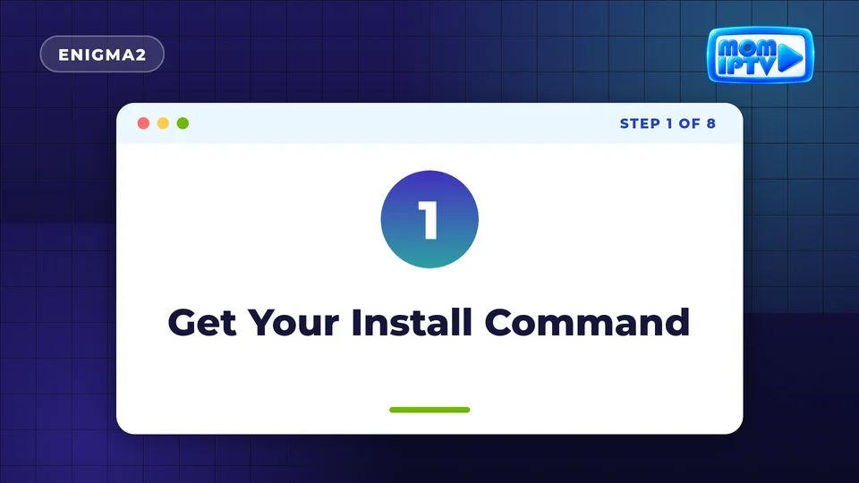 Setup Guide 60 Step 1: Get Your Install Command - install Mom IPTV on Enigma2