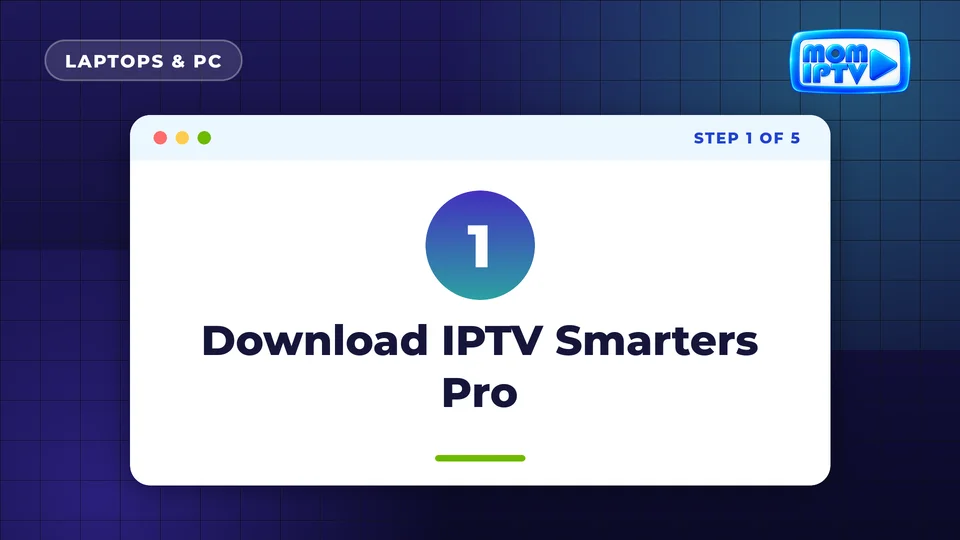 Setup Guide 40 Step 1: Download IPTV Smarters Pro - install Mom IPTV on Laptops & PC