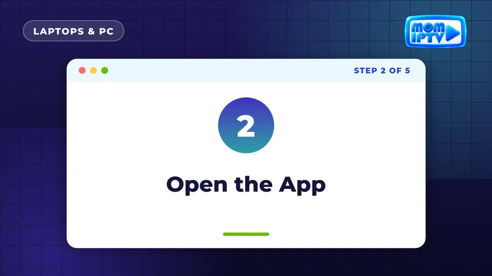 Setup Guide 41 Step 2: Open the App - install Mom IPTV on Laptops & PC