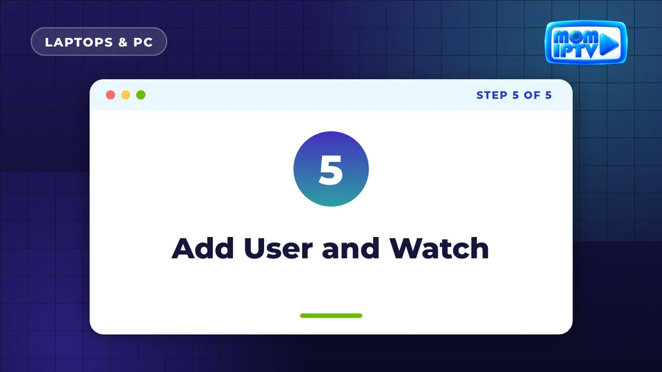 Setup Guide 44 Step 5: Add User and Watch - install Mom IPTV on Laptops & PC
