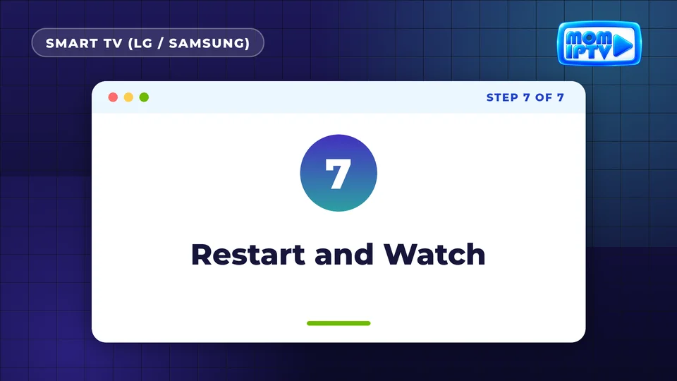 Setup Guide 26 Step 7: Restart and Watch - install Mom IPTV on Smart TV (LG / Samsung)